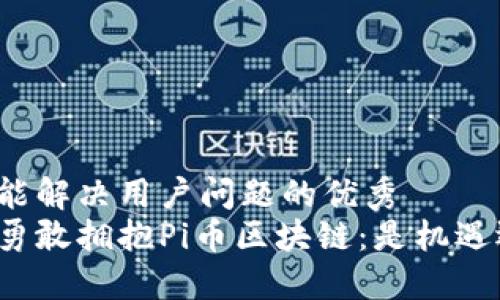 思考一个能解决用户问题的优秀
中国如何勇敢拥抱Pi币区块链：是机遇还是陷阱？