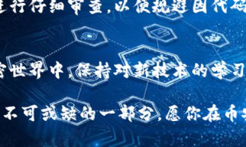   如何轻松找到币安链区块合约地址的秘密？ / 
 guanjianci 币安链, 区块合约, 地址查询 /guanjianci 

引言：在币圈，信息就是力量
在数字货币快速发展的今天，区块链技术已经成为无数投资者和开发者关注的焦点。尤其是币安链（Binance Chain），凭借其高效、低延迟的特点，吸引了无数项目在其上落地。然而，在这片波澜壮阔的加密海洋中，如何找到某个特定的区块合约地址，似乎是一门不小的学问。

什么是币安链与区块合约？
币安链是由全球最大的交易所——币安（Binance）推出的区块链平台，旨在支持快速交易和资产转移。它不仅支持代币的发行，还允许用户创建和部署智能合约。而区块合约则是以太坊等公链上的智能合约的一种实现，允许用户通过代码编写逻辑，实现去中心化的应用。

你为何需要查看区块合约地址？
合约地址是识别和交互区块链应用的重要标识。通过查询区块合约地址，你可以实时了解该合约的状态，例如交易是否成功、合约的余额、交易记录等。这能帮助你更好地评估投资的风险和收益，也是在进行交易、审计合约时的重要依据。

查找区块合约地址的步骤
虽说找到币安链的合约地址似乎有些复杂，但其实只需几个简单的步骤。让我们一步一步来解开这个谜题：

第一步：访问币安链区块链浏览器
对于任何希望查询币安链合约地址的用户而言，首先要做到的就是找到一个可靠的区块链浏览器。在币安生态中，最常用的浏览器就是币安智能链平台（BSC）提供的浏览器，例如codehttps://bscscan.com/code。这个网站能够让你轻松实时查看链上数据。

第二步：使用合适的搜索功能
到了浏览器界面，你会发现一个搜索框。你可以在这里输入你的合约地址、交易哈希（Tx Hash）、代币名称等信息进行搜索。如果你已经掌握了某个项目的合约地址，直接复制粘贴进去，快速找到相关信息。如果没有，你可以通过项目的官方网站或社交媒体链接找到。

第三步：从项目官网或者白皮书获取信息
如果你还是找不到合约地址，建议访问相应项目的官网，项目的白皮书一般也会附上合约地址。此外，社交媒体平台如Twitter、Telegram等也是寻找重要信息的好去处。许多项目会定期更新他们的合约地址及其相关信息，确保投资者们都能及时获得。

第四步：利用社群的力量
币安链支持的众多项目，可以说是个社群的形成。加入相关项目的讨论群，向其他成员提问也是获取合约地址的好方法。在加密世界中，社群的力量不容小觑，很多时候，你能得到更及时、更准确的信息。

必要时使用区块链技术解析工具
如果你想深入了解合约的细节，或者进行合约的审计工作，可以使用像codeMyEtherWallet/code、codeRemix/code等合约解析工具，这些工具可以帮助你直接与合约进行交互，查看合约的代码和执行结果。

注意事项：风险与防范
查询合约地址时，也要留意各种潜在的风险。尽量选择官方渠道，防止接触到虚假信息或诈骗项目。此外，在投资前对合约进行仔细审查，以便规避因代码问题产生的损失。

结论：勇于探索，不断学习
对于币安链的合约地址查询，虽然步骤看似繁琐，但掌握了这些方法后，你会发现，实际操作起来并不难。在快速发展的加密世界中，保持对新技术的学习和探索是非常重要的。通过有效的方式获取信息，将为你的投资决策提供强有力的支持。

总之，无论是区块链技术的实践者，还是热衷于数字资产的投资者，能熟练掌握查询合约地址的技巧，都是财富增值路途中不可或缺的一部分。愿你在币安链旅途上，乘风破浪，勇往直前。