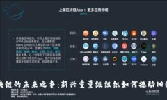 区块链的未来之争：新兴重量级组织如何撼动旧