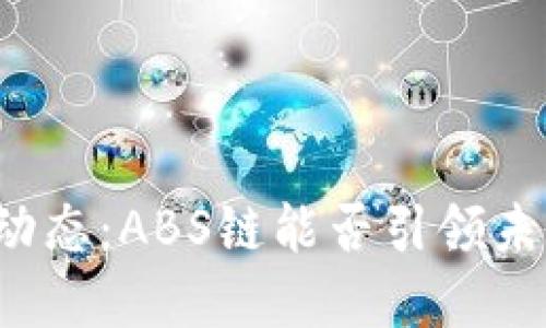 区块链最新动态：ABS链能否引领未来金融变革？