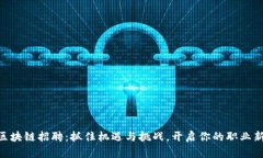 日照区块链招聘：抓住机遇与挑战，开启你的职