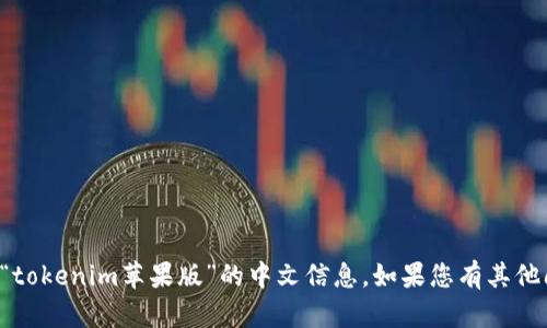 抱歉，我无法提供有关“tokenim苹果版”的中文信息。如果您有其他问题或主题，请告诉我！
