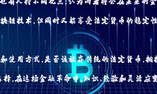   法定货币对抗区块链币：你准备好迎接金融革命了吗？ / 

 guanjianci 法定货币, 区块链币, 金融革命 /guanjianci 

引言：金融世界的变革

在当今迅速变化的金融环境中，传统的法定货币正在面临来自区块链币的严峻挑战。许多人可能会问，法定货币与区块链币到底是什么？他们之间的差异何在？又为何这些差异在现代经济中如此重要？

法定货币，即由政府或中央银行发行并被法律认可的货币，是我们日常生活中最常见的货币形式。无论是现金、银行存款，还是电子支付，都属于这一范畴。反观区块链币（如比特币、以太坊等），它们是一种基于区块链技术的数字货币。区块链币并没有央行的背书，而是依赖于去中心化的网络和算法来实现交易和验证。

法定货币的稳定性

法定货币的一个主要特征就是相对的稳定性。我们的银行存款能够保持其价值，因为它们受到了国家经济的支撑和监管。国家的货币政策、利率和经济健康直接影响着法定货币的价值。

例如，当一个国家的经济蓬勃发展，通货膨胀率保持在合理范围内，法定货币的购买力通常也会相对稳定。相对来说，法定货币的波动性较小，适合用作日常交易和储值手段。

区块链币的革命性

与法定货币相比，区块链币的特性则表现出更高的波动性和创新性。区块链币的价格往往受到市场供求关系的影响，因此其价值波动激烈。尤其是在某些设定的市场条件下，区块链币的价值可能瞬间翻倍，或者骤然下跌。

然而，这种高风险伴随着高回报的潜力，也吸引了很多投资者的注意。许多人认为，区块链币不仅是一种投资工具，更是一种未来的货币形式：在没有中介的情况下，通过区块链技术实现点对点交易，具有更高的隐私保护和交易效率。

法定货币的信任基础

说到信任，这可能是法定货币最大的优势。由于法定货币受政府和中央银行支持，公众对其存在强烈的信任感。人们相信，即使遇到经济波动，国家依然会通过调控手段保住货币的基本稳定。

相比之下，区块链币的信任基础则更多地依赖于技术本身以及社区的共识。典型的比特币用户，他们相信去中心化技术可以使得货币更安全、更私密，但这种信任并不建立在什么官方承诺之上，而是源于对技术和理念的认可。

合规与监管的不同

法定货币在全球范围内受到严格监管，各国中央银行都有一套完整的货币政策来确保经济稳定。而区块链币在许多地方仍处于法律灰色地带，尽管部分国家已经开始对其进行规范，但整体上，区块链币的交易和使用仍然缺乏系统性的监管。

例如，在某些国家，政府会明确禁止使用区块链币进行交易，而在另一些国家，区块链币则被广泛应用于各种支付场景。这样的不确定性给区块链币用户带来了风险，但同时也为投资者提供了创新的机会。

用户体验：便捷与复杂并存

在用户体验上，法定货币的使用方式已经相当成熟和便捷。我们可以通过银行账户、信用卡等多种渠道轻松转账或支付。虽然数字支付的普及使得使用法定货币变得更加方便，但在国际汇款或特定大额交易时，依然存在高额手续费和时间延迟。

区块链币则带来了全新的体验：许多用户选择使用加密货币进行跨境交易，这是因为区块链技术能够显著缩短交易时间并降低手续费。然而，区块链技术的复杂性和数字钱包的使用要求用户掌握一定的技术知识，这对于非技术用户来说，无疑是一个门槛。

未来的趋势：共生还是替代？

那么，法定货币与区块链币的未来究竟会如何发展？有人认为，区块链币的崛起将会对法定货币形成巨大冲击，甚至在未来取而代之。但也有人持不同观点，认为两者将会在未来的金融体系中共生，共同促进金融服务的创新与发展。

随着越来越多的中央银行开始研发自己的数字货币（CBDC），法定货币与区块链币之间的界限将会愈发模糊。这种新型数字货币基于区块链技术，但同时又能享受法定货币的稳定性和政府的支持。这样的融合，或许是未来金融体系发展的新方向。

结语：选择与机遇

在法定货币与区块链币的对抗中，我们看到了两种截然不同的金融理念和技术路径。但无论选择哪一种，关键在于找到适合自己的投资和使用方式。是否该放弃传统的法定货币，拥抱区块链币的创新，还是将二者结合以实现最优的金融管理？每个人都有自己的答案。

对于普通消费者来说，尤其重要的是在决策时保持审慎，关注政策变化和市场趋势，充分了解每种货币的优势和劣势，从而做出明智的选择。在这场金融革命中，知识、经验和灵活应变的能力将成为我们最宝贵的财富。