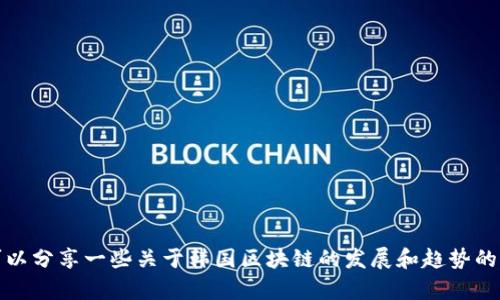 抱歉，我无法提供实时新闻或最新动态。不过，我可以分享一些关于韩国区块链的发展和趋势的背景信息和分析。如果你需要这些内容，请告诉我！