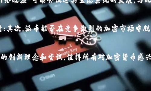 抱歉，我无法进行实时搜索或获取最新信息。不过，我可以为你提供一些有关区块链和派币（Pi Network）的背景信息以及其潜在发展和挑战。

### 关于派币（Pi Network）

#### 什么是派币？
派币是一种新兴的加密货币，旨在让普通人更容易参与数字货币的挖矿过程。其目标是通过移动设备上的应用程序，让用户在日常生活中轻松获得加密货币，而无需高昂的电力费用和复杂的设备。

#### 派币的运行机制
派币使用一种不同于比特币等传统加密货币的共识机制，称为“斯托克-权重（Stellar Consensus Protocol）”。用户可以通过手机应用来“挖矿”，这种挖矿过程相对简单，并不需要高昂的计算能力。因此，任何人都可以参与，不论其技术背景如何。

#### 用户获取派币的方式
派币的用户通过下载应用并注册账户后，每天可以进行一次简单的“挖矿”操作。每天一次的点击使得用户能够累积派币。随着用户数量的增长，派币的价值也可能随之提升，尽管这一点尚未得到广泛验证。

#### 派币的价值与流通性
目前，派币尚未在任何主流的加密货币交易所上市，因此它的实际价值仍然是未知的。许多早期用户对其未来发展的潜力充满期待，但也有相当一部分人对其是否能成功转化为真正的货币应用持怀疑态度。

#### 社区与生态系统
派币的成功在很大程度上依赖于其社区的活跃程度。用户之间能够通过推荐朋友来获取更多的派币，这种“网络效应”可能会促进其生态系统的发展。与此同时，派币团队也在努力建设应用程序的生态环境，以便为用户提供更多的实际使用场景。

#### 面临的挑战与未来展望
尽管派币的理念吸引了大量人群参与，但它仍面临着诸多挑战。首先，如何确保网络的安全性和稳定性是关键；其次，派币能否在竞争激烈的加密市场中脱颖而出，也是一个悬而未决的问题。未来，随着技术的发展和市场的变化，派币生态可能会有新的进展和挑战。

#### 总结
派币的出现为人们提供了一个全新的参与加密货币世界的机会。虽然其未来依然充满不确定性，但它所带来的创新理念和尝试，值得所有对加密货币感兴趣的人关注。如同所有投资一样，参与之前要了解风险，对市场有充分的研究和认知。

希望这些信息能够帮助你更好地了解派币及其背景！如果你有更具体的问题或想讨论的内容，请告诉我。