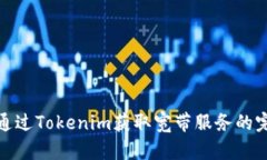 : 如何通过Tokenim获取宽带服务的完整指南