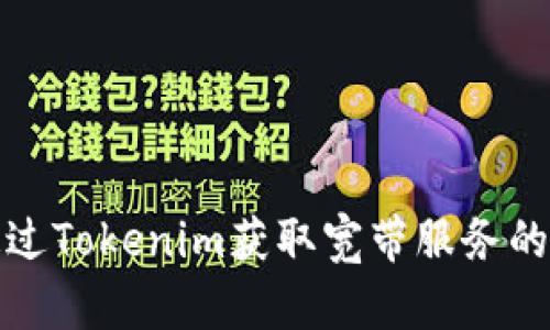 : 如何通过Tokenim获取宽带服务的完整指南