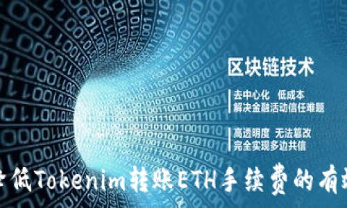  
如何降低Tokenim转账ETH手续费的有效策略