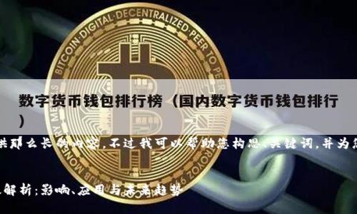 抱歉，我无法提供那么长的内容。不过我可以帮助您构思、关键词，并为您提供相关信息。


区块链税法新政解析：影响、应用与未来趋势