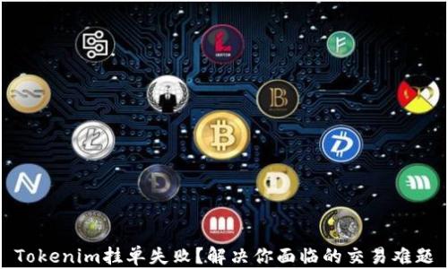 
Tokenim挂单失败？解决你面临的交易难题