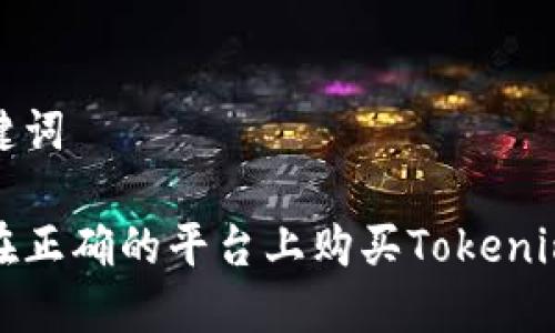 和关键词

如何在正确的平台上购买Tokenim钱包