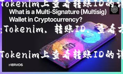 如何在Tokenim上查看转账ID的详细指南

关键词：Tokenim, 转账ID, 查看方法

如何在Tokenim上查看转账ID的详细指南