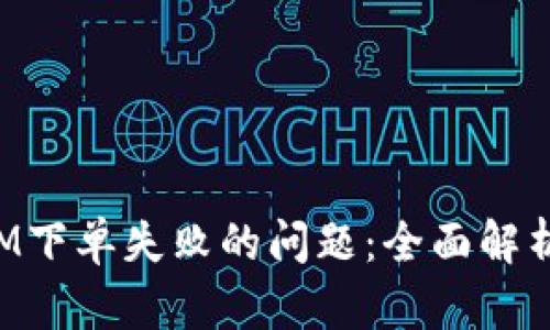 解决TokenIM下单失败的问题：全面解析与应对措施