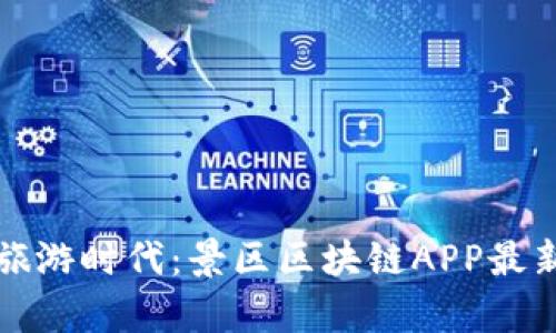 打造智能旅游时代：景区区块链APP最新版全解析