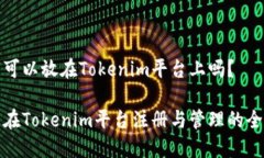 达世币可以放在Tokenim平台上吗？达世币在Tokeni