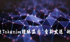  解决Tokenim转账显示“重新发送”的问题