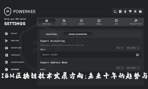 最新IBM区块链技术发展方向：未来十年的趋势与应用