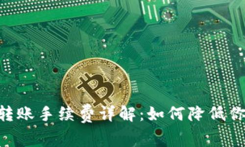 : Tokenim转账手续费详解：如何降低你的交易成本