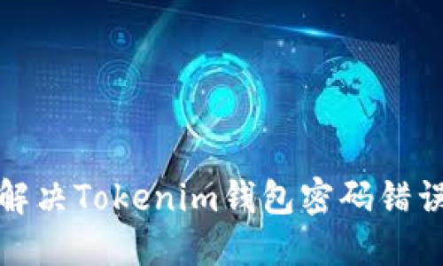 如何解决Tokenim钱包密码错误问题