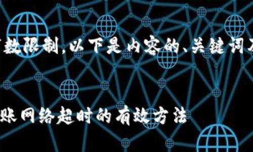 内容生成超过字数限制，以下是内容的、关键词及部分内容概述：


解决Tokenim转账网络超时的有效方法