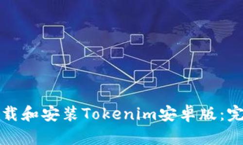 如何下载和安装Tokenim安卓版：完整指南