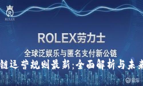 区块链运营规则最新：全面解析与未来展望
