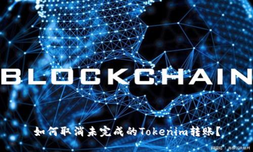 如何取消未完成的Tokenim转账？