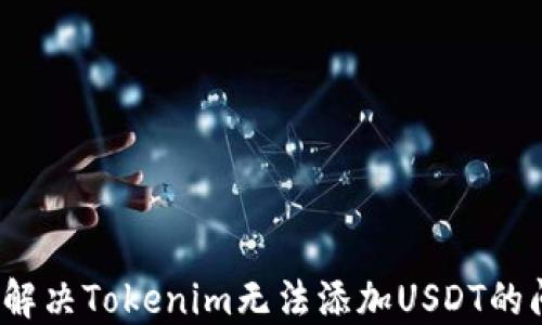 
如何解决Tokenim无法添加USDT的问题？