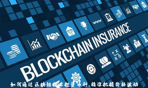 
如何通过区块链技术投资币种，精准把握价格波动