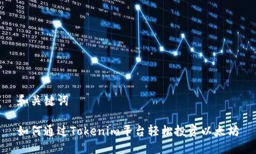 和关键词

如何通过Tokenim平台轻松投资以太坊