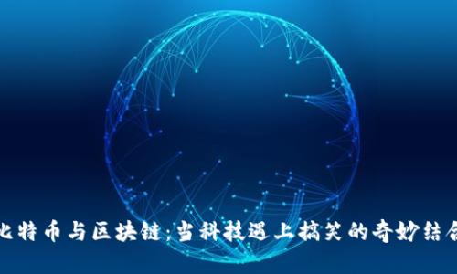 比特币与区块链：当科技遇上搞笑的奇妙结合