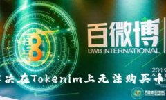 如何解决在Tokenim上无法购买币的问题