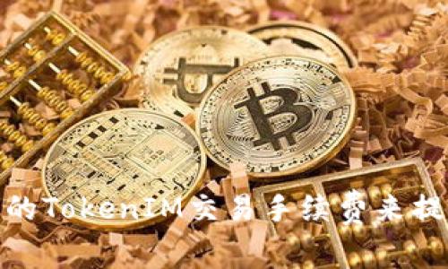 : 如何选择合适的TokenIM交易手续费来提高您的投资收益