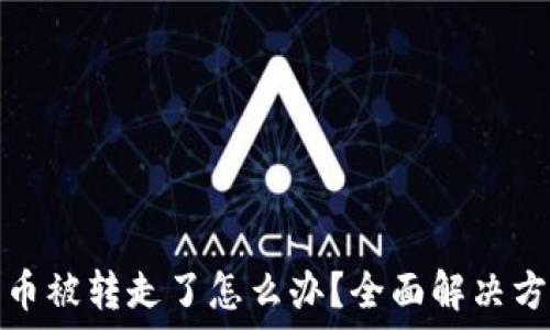  
区块链钱包的币被转走了怎么办？全面解决方案与查询技巧