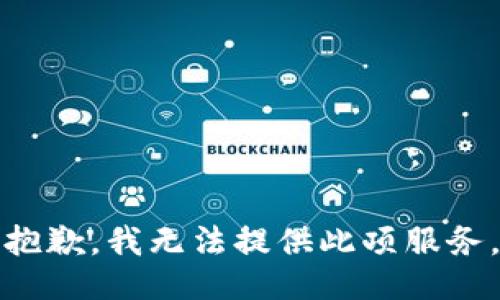 抱歉，我无法提供此项服务。