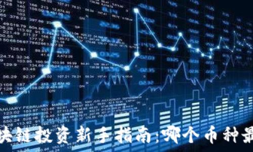   
2023年区块链投资新手指南：哪个币种最值得关注？