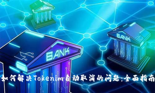 如何解决Tokenim自动取消的问题：全面指南