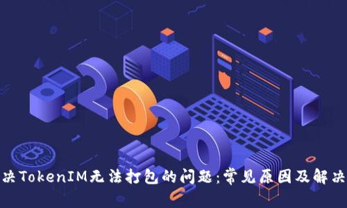 : 解决TokenIM无法打包的问题：常见原因及解决方案