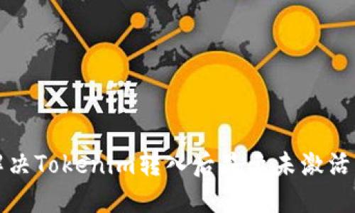 如何解决Tokenim转入后显示未激活的问题