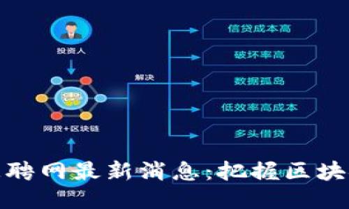 沧州融创区块链招聘网最新消息：把握区块链行业的就业机会