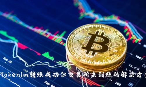  Tokenim转账成功但交易所未到账的解决方案