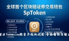 如何解决Tokenim搜索不到的问题：全面解析与解决