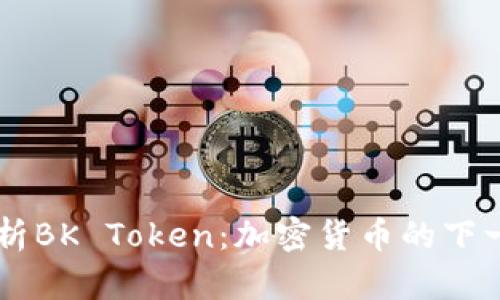 深入解析BK Token：加密货币的下一个风口