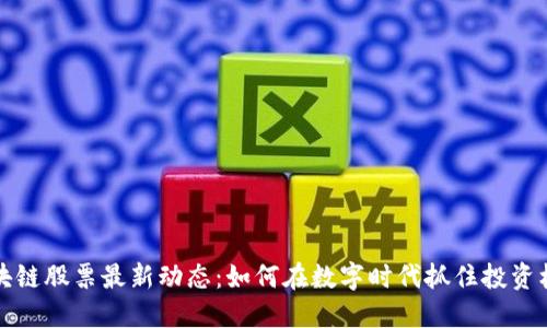 区块链股票最新动态：如何在数字时代抓住投资机会
