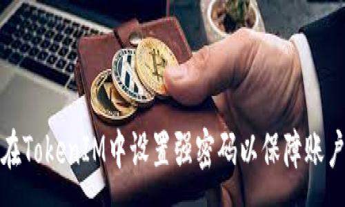 :
如何在TokenIM中设置强密码以保障账户安全