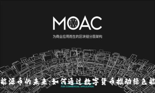 :
探索区块链与新能源币的未来：如何通过数字货币推动绿色能源的可持续发展